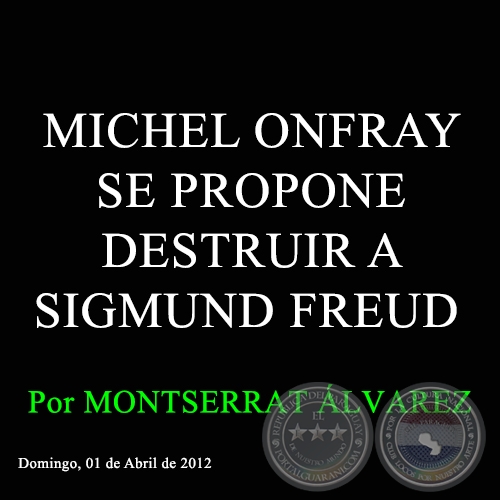 MICHEL ONFRAY SE PROPONE DESTRUIR A SIGMUND FREUD - Por MONTSERRAT ÁLVAREZ - Domingo, 01 de Abril de 2012
